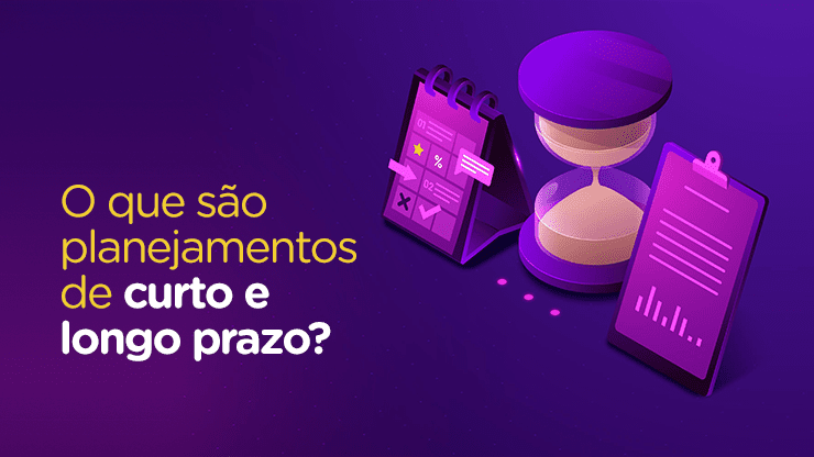 Saiba o que são os planejamentos de curto e longo prazo